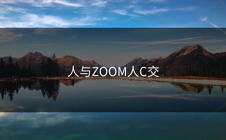 人与ZOOM人C交 人与ZOOM人C交